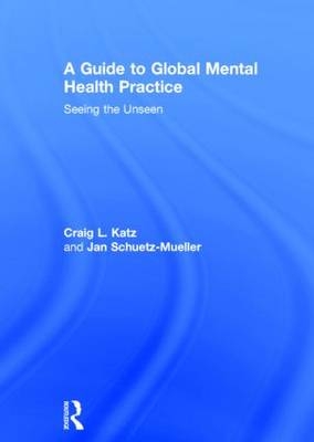 A Guide to Global Mental Health Practice -  Craig L. Katz, New York Jan (Mount Sinai School of Medicine  New York  USA) Schuetz-Mueller