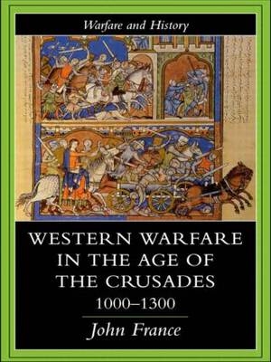 Western Warfare in the Age of the Crusades 1000-1300 -  John France