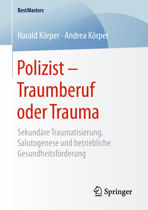 Polizist – Traumberuf oder Trauma - Harald Körper, Andrea Körper