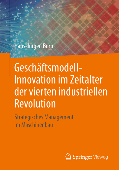 Geschäftsmodell-Innovation im Zeitalter der vierten industriellen Revolution - Hans-Jürgen Born