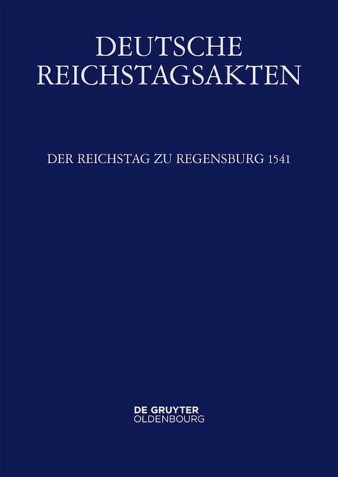 Deutsche Reichstagsakten. Deutsche Reichstagsakten unter Kaiser Karl V. / Der Reichstag zu Regensburg 1541 - 