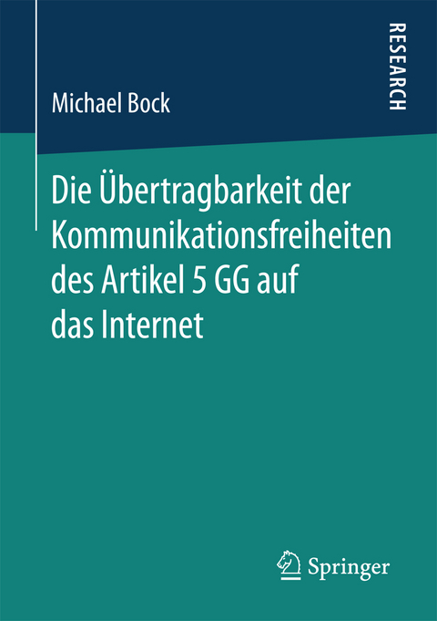 Die Übertragbarkeit der Kommunikationsfreiheiten des Artikel 5 GG auf das Internet - Michael Bock