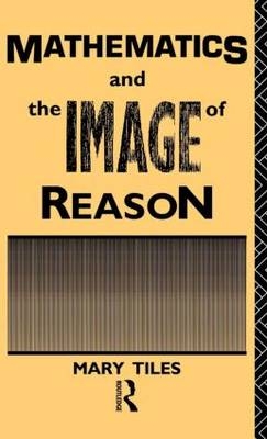 Mathematics and the Image of Reason -  Mary Tiles