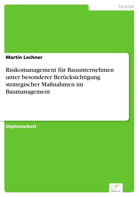 Risikomanagement für Bauunternehmen unter besonderer Berücksichtigung strategischer Maßnahmen im Baumanagement -  Martin Lechner