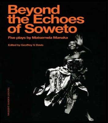 Beyond The Echoes of Soweto -  Geoffrey V. Davis,  Matsemela Manaka