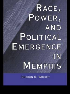 Race, Power, and Political Emergence in Memphis - Sharon D. Wright
