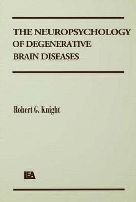 The Neuropsychology of Degenerative Brain Diseases -  Robert G. Knight