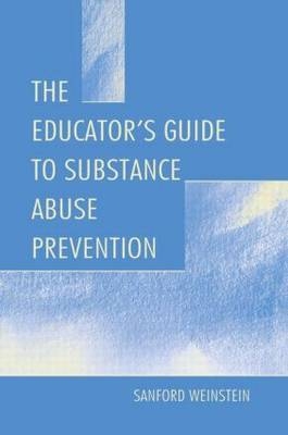 The Educator''s Guide To Substance Abuse Prevention -  Sanford Weinstein