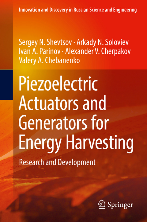 Piezoelectric Actuators and Generators for Energy Harvesting - Sergey N. Shevtsov, Arkady N. Soloviev, Ivan A. Parinov, Alexander V. Cherpakov, Valery A. Chebanenko