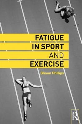 Fatigue in Sport and Exercise -  Shaun Phillips