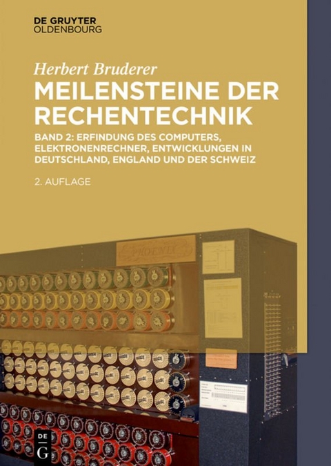 Herbert Bruderer: Meilensteine der Rechentechnik / Erfindung des Computers, Elektronenrechner, Entwicklungen in Deutschland, England und der Schweiz - Herbert Bruderer