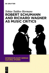 Robert Schumann and Richard Wagner as Music Critics - Tobias Taddeo Hermans