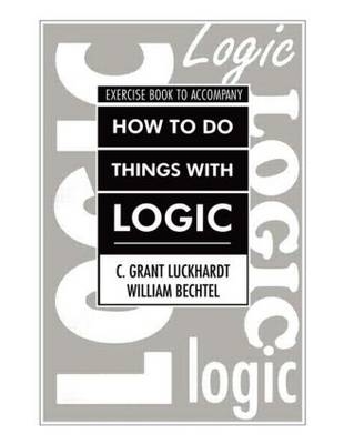 How To Do Things With Logic Workbook -  William Bechtel,  C. Grant Luckhardt,  Grant Luckhardt
