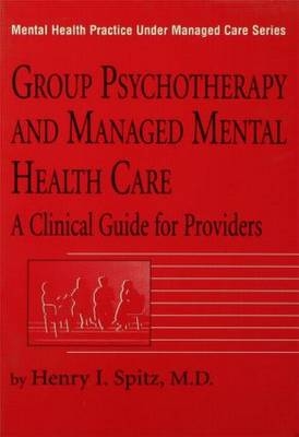 Group Psychotherapy And Managed Mental Health Care -  Henry I. Spitz