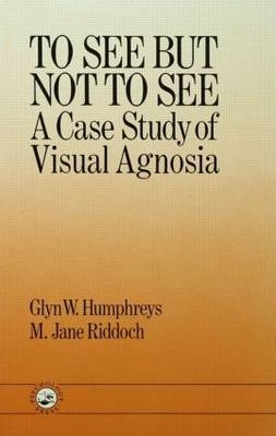 To See But Not To See: A Case Study Of Visual Agnosia -  University of London;  M. Jane Riddoch North East London Polytechnic. Glyn W. Humphreys Birkbeck College