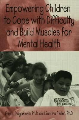 Empowering Children To Cope With Difficulty And Build Muscles For Mental health -  Sandra F. Allen,  Eric L. Dlugokinksi
