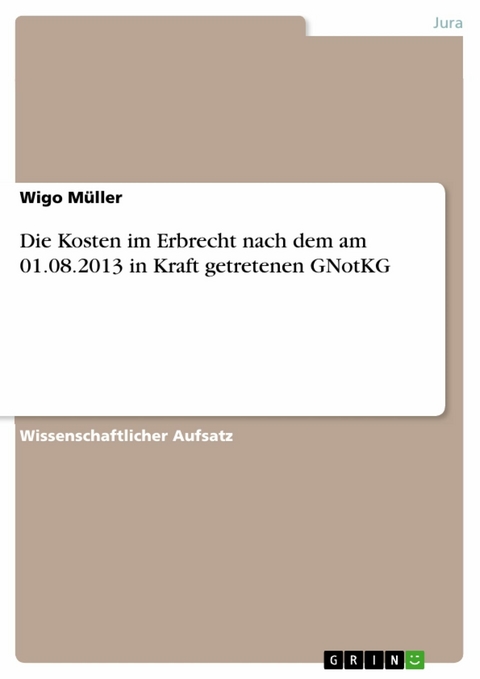 Die Kosten im Erbrecht nach dem am 01.08.2013 in Kraft getretenen GNotKG - Wigo Müller