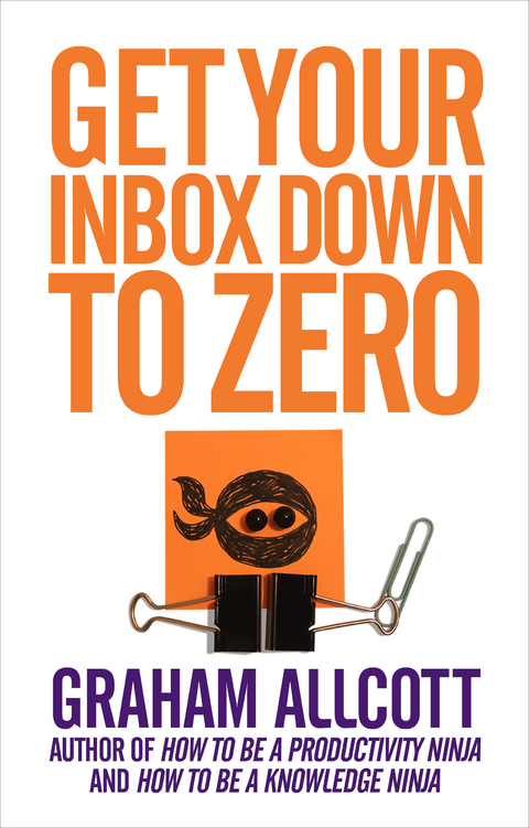 Get Your Inbox Down to Zero : from How to be a Productivity Ninja -  Graham Allcott