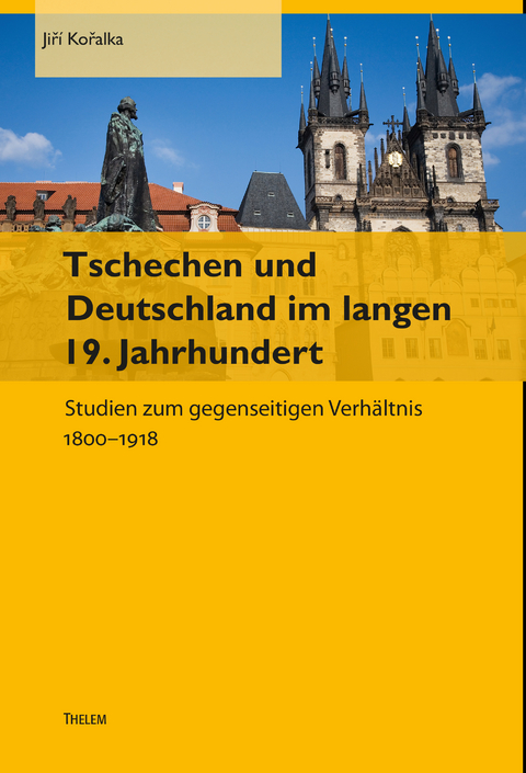 Tschechen und Deutschland im langen 19. Jahrhundert - Jiři Kořalka