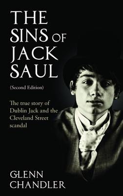 The Sins of Jack Saul - The True Story of Dublin Jack and the Cleveland Street Scandal - Glenn Chandler
