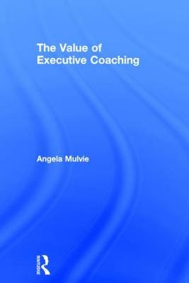 The Value of Executive Coaching - UK) Mulvie Angela (Corporate Elevation International