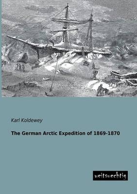 The German Arctic Expedition of 1869-1870 - Karl Koldewey