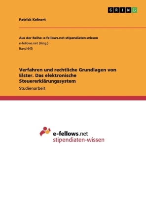 Verfahren und rechtliche Grundlagen von Elster. Das elektronische SteuererklÃ¤rungssystem - Patrick Keinert