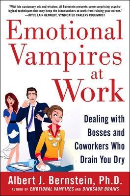 Emotional Vampires at Work: Dealing with Bosses and Coworkers Who Drain You Dry - Albert Bernstein