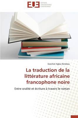 La traduction de la littÃ©rature africaine francophone noire - Ezechiel Agba Akrobou