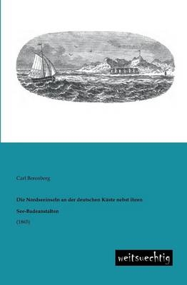 Die Nordseeinseln an der deutschen KÃ¼ste nebst ihren See-Badeanstalten - Carl Berenberg