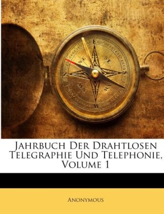 Jahrbuch Der Drahtlosen Telegraphie Und Telephonie, Erster Band -  Anonymous