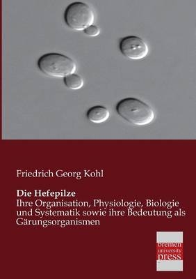 Die Hefepilze - Friedrich G. Kohl