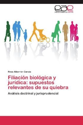 FiliaciÃ³n biolÃ³gica y jurÃ­dica: supuestos relevantes de su quiebra - Rosa AlbarrÃ¡n GarcÃ­a