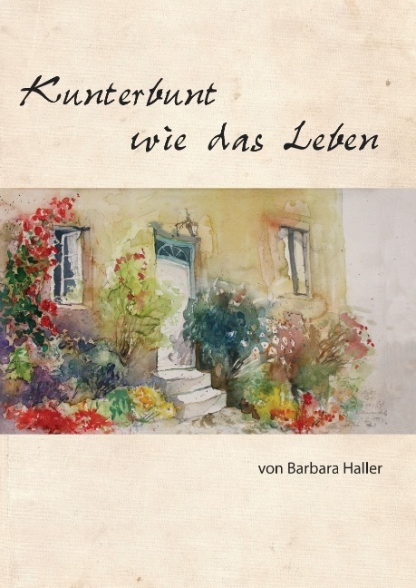 Kunterbunt wie das Leben - Barbara Haller