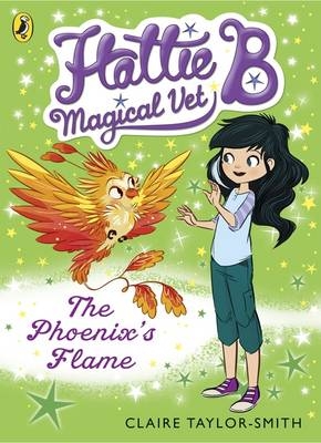 Hattie B, Magical Vet: The Phoenix's Flame (Book 6) -  Claire Taylor-Smith