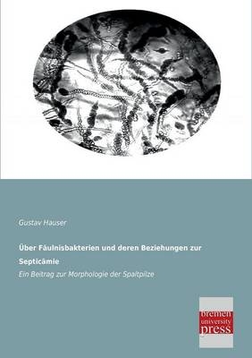 Ãber FÃ¤ulnisbakterien und deren Beziehungen zur SepticÃ¤mie - Gustav Hauser