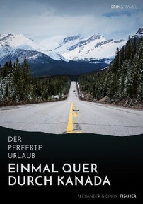 Der perfekte Urlaub: Einmal quer durch Kanada Â¿ Eine Reise zwischen unberÃ¼hrter Natur und GroÃstadtflair - Alexander Fischer, Cindy Fischer