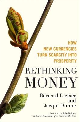 Rethinking Money: How New Currencies Turn Scarcity into Prosperity - Bernard Lietaer, Jacqui Dunne