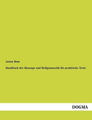 Handbuch der Massage und Heilgymnastik fÃ¼r praktische Ãrzte - Anton Bum