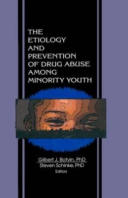 The Etiology and Prevention of Drug Abuse Among Minority Youth -  Gilbert J Botvin,  Steven Schinke