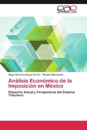 AnÃ¡lisis EconÃ³mico de la ImposiciÃ³n en MÃ©xico - Ãngel Mauricio Reyes TerrÃ³n, MoisÃ©s ElizarrarÃ¡s