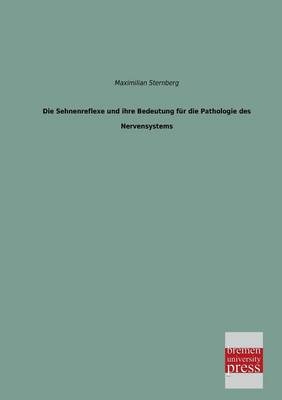 Die Sehnenreflexe und ihre Bedeutung für die Pathologie des Nervensystems - Maximilian Sternberg