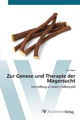 Zur Genese und Therapie der Magersucht - Grit Ebert