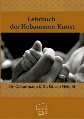 Lehrbuch der Hebammen-Kunst - G. Kaufmann, Ed. von Siebold