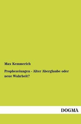 Prophezeiungen - Alter Aberglaube oder neue Wahrheit? - Max Kemmerich