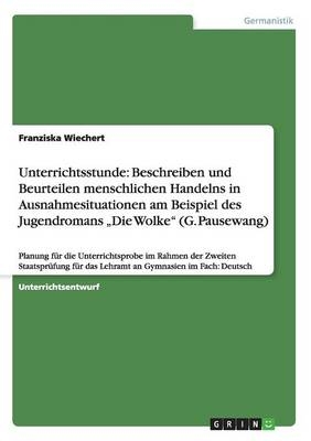 Unterrichtsstunde: Beschreiben und Beurteilen menschlichen Handelns in Ausnahmesituationen am Beispiel des Jugendromans Â¿Die WolkeÂ¿ (G. Pausewang) - Franziska Wiechert