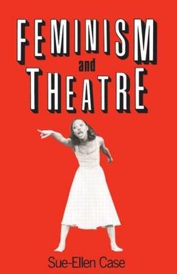 Feminism and Theatre -  Sue-Ellen Case