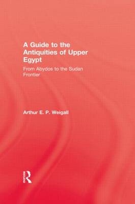 A Guide to the Antiquities of Upper Egypt -  Arthur E. P. Weigall