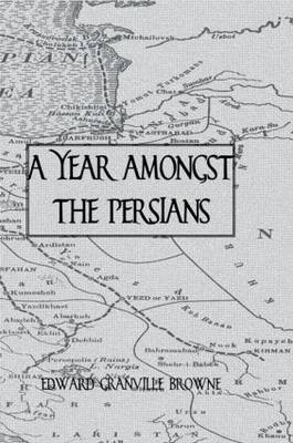 A Year Amongst The Persians -  Edward Granville Browne