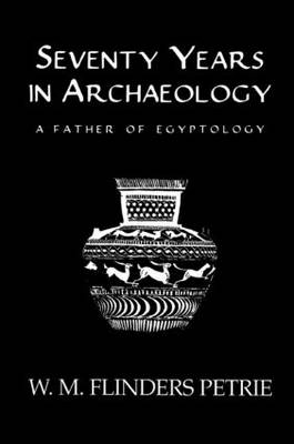 Seventy Years In Archaeology -  W.M. Flinders Petrie
